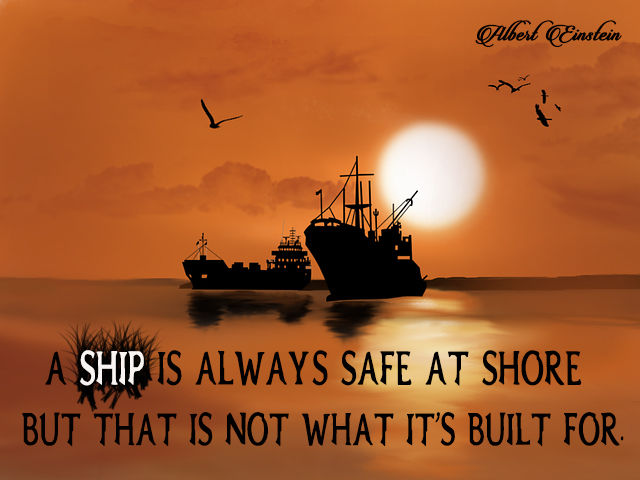 A Ship is always safe at shore