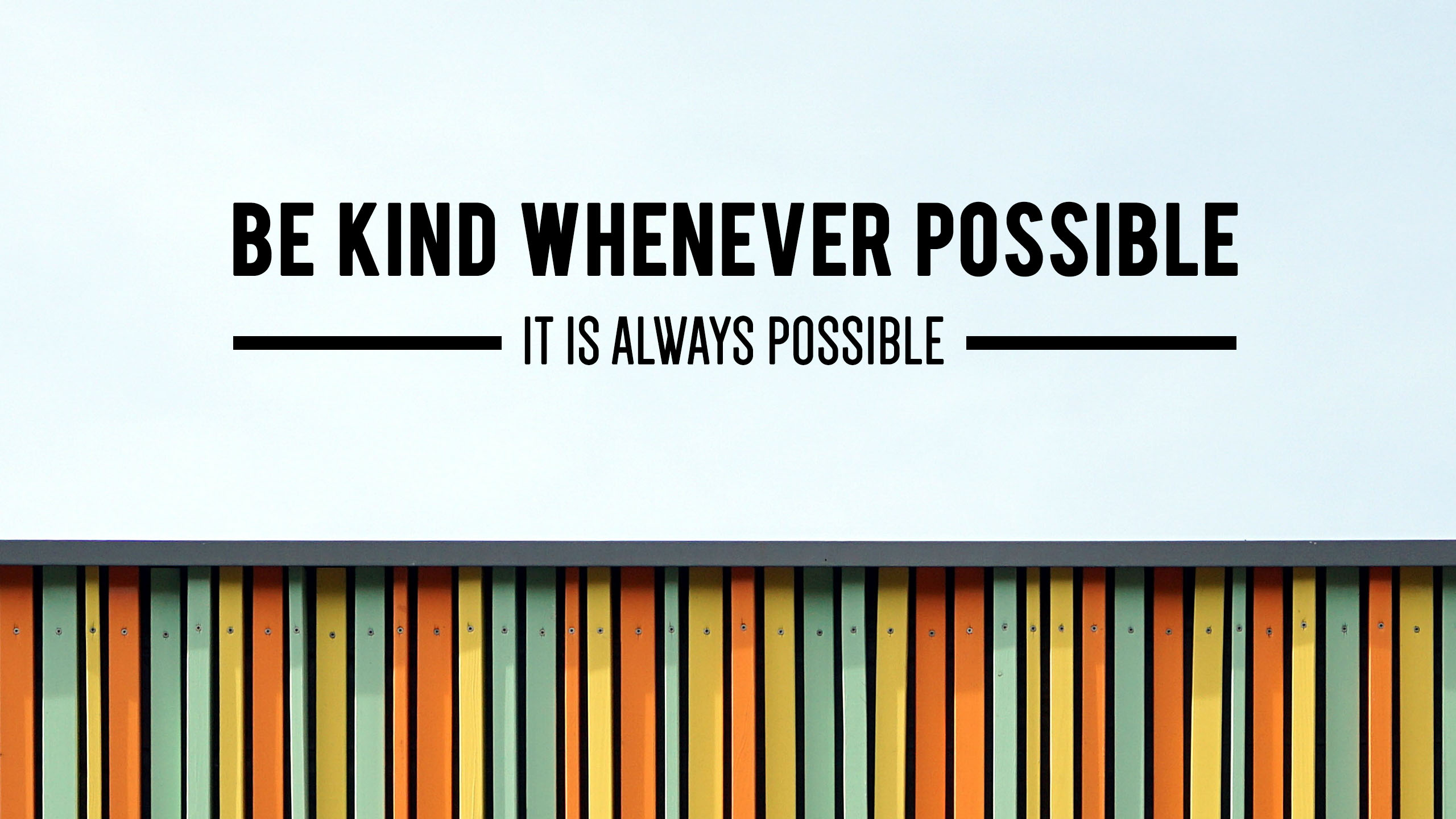 Be kind whenever possible and it is always possible