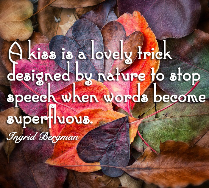 A kiss is a lovely trick designed by nature to stop speech when words become superfluous
