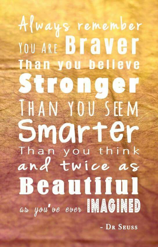 Always remember you are braver than you believe