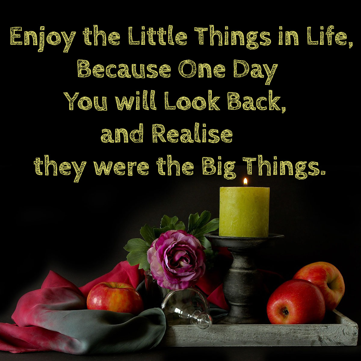 Enjoy the little things in life, because one day you will look back, and realise they were the big things