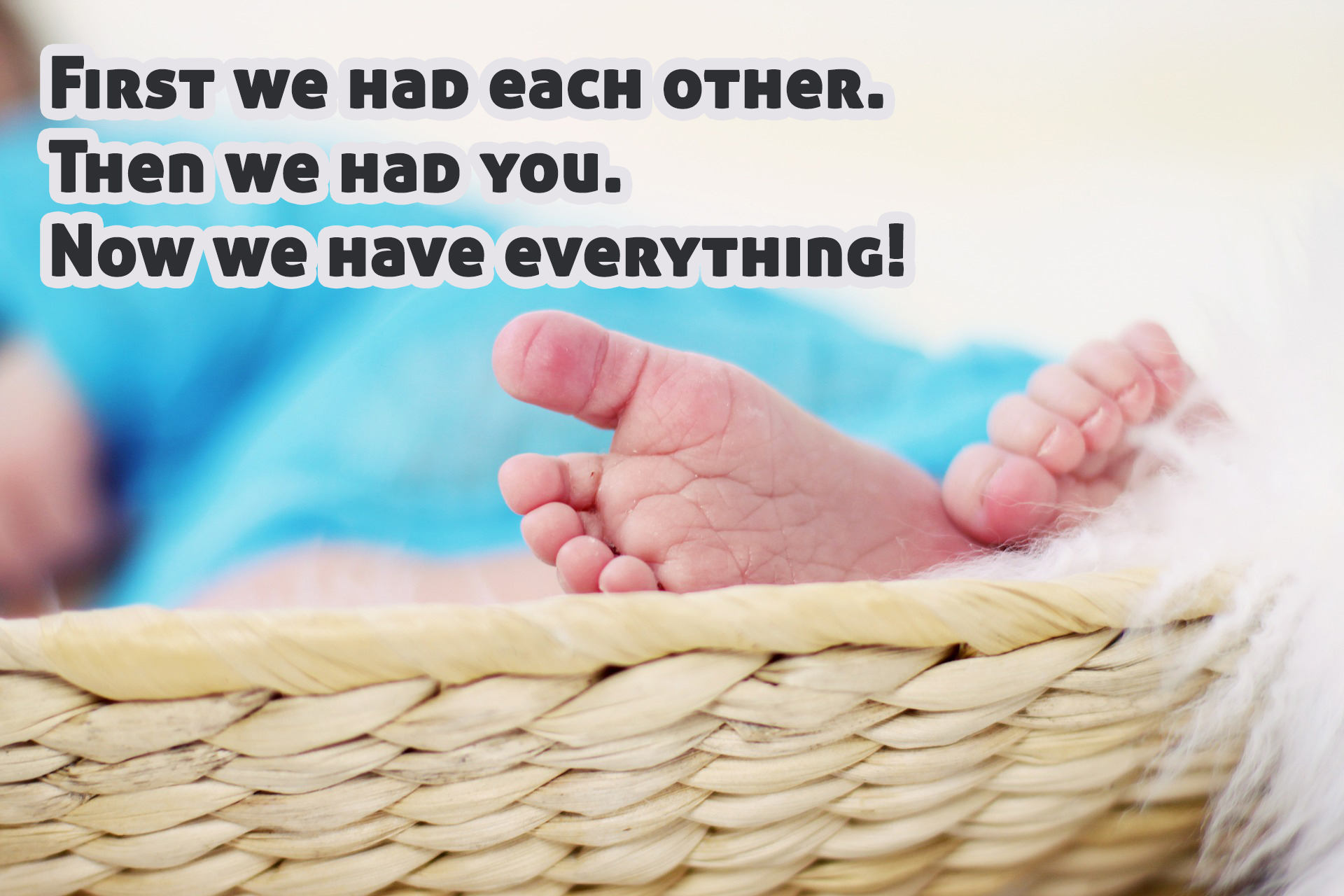 First we had each other. Then we had you. Now we have everything! 