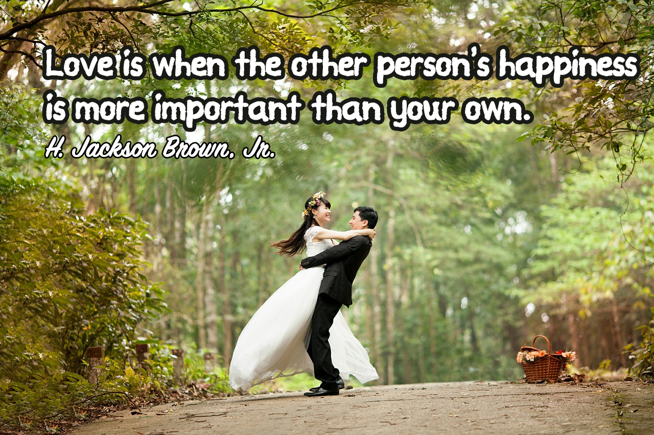Love is when the other person's happiness is more important than your own.