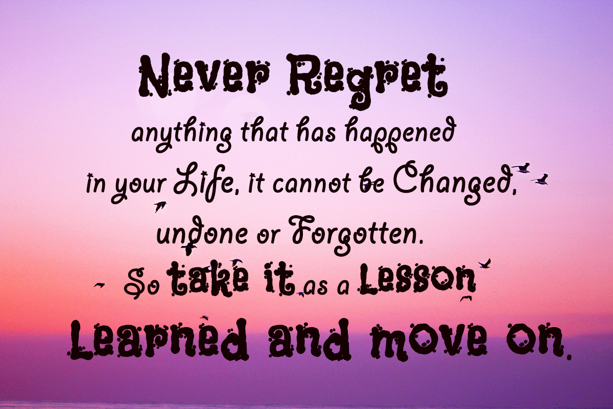 Never regret anything that has happened