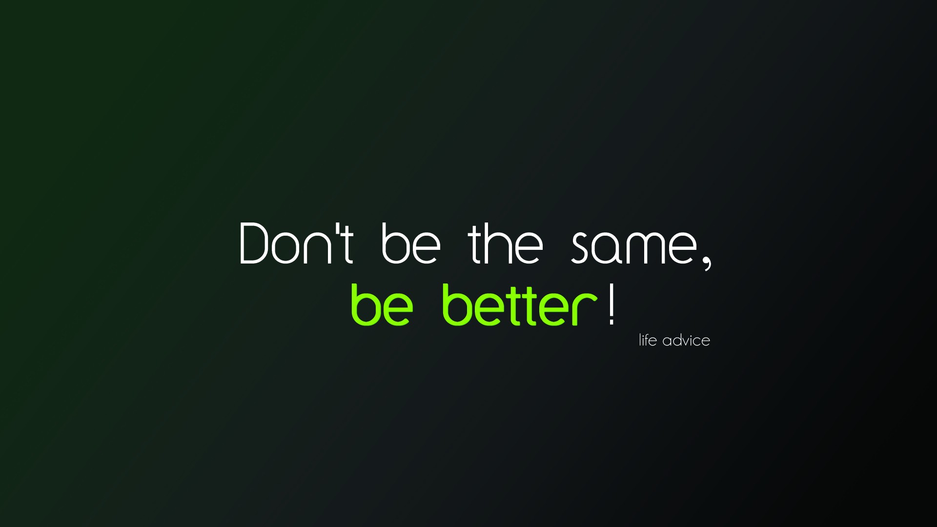 Don't be the same be better