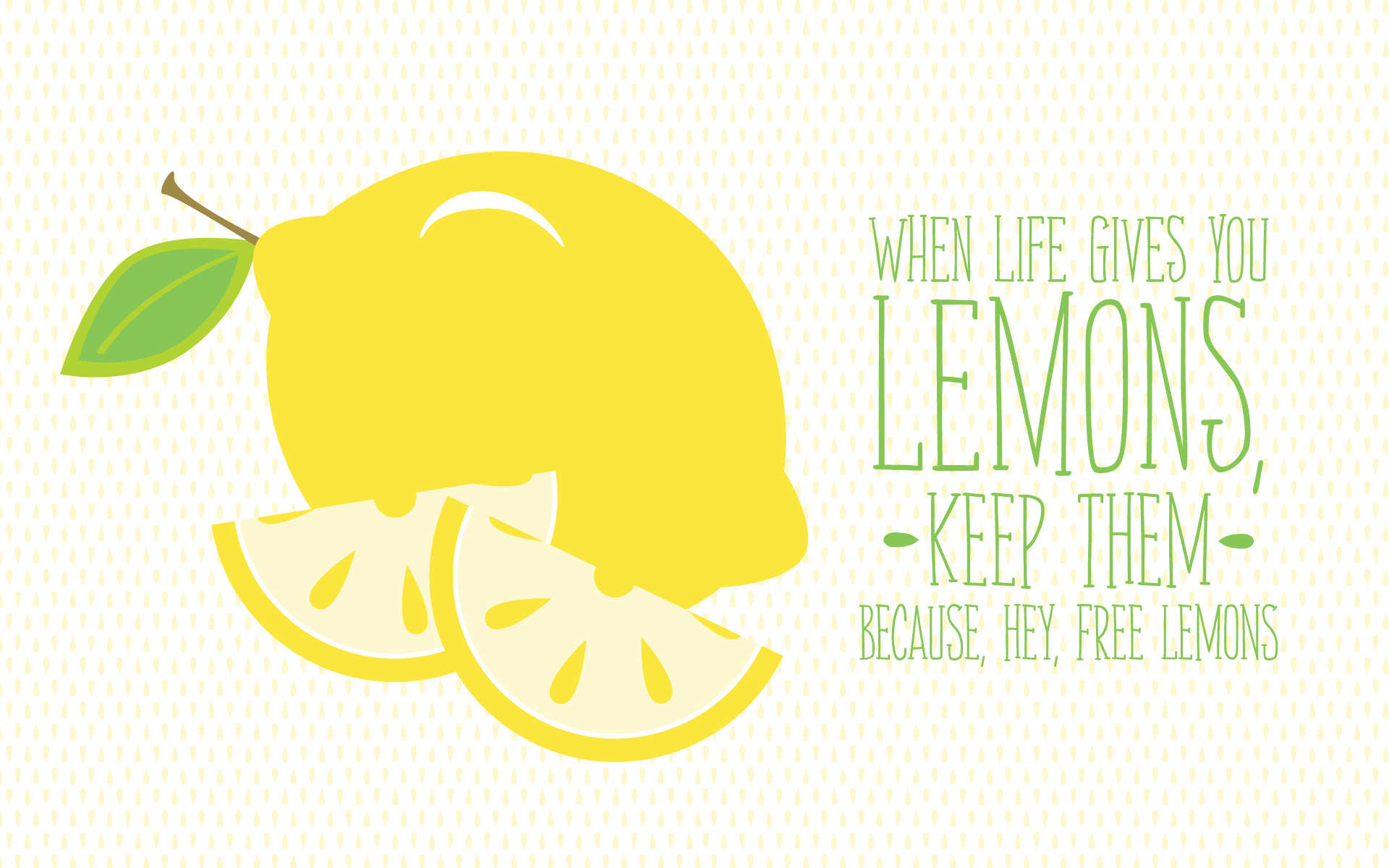 When life gives you lemons keep them