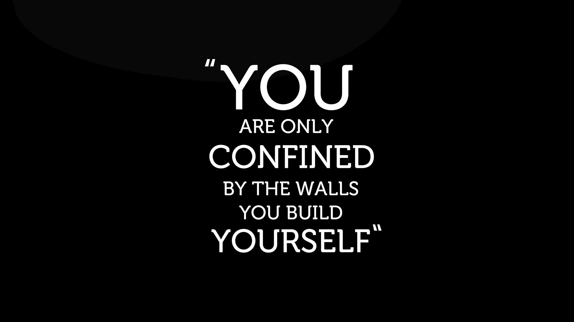 You are only confined by the walls you build