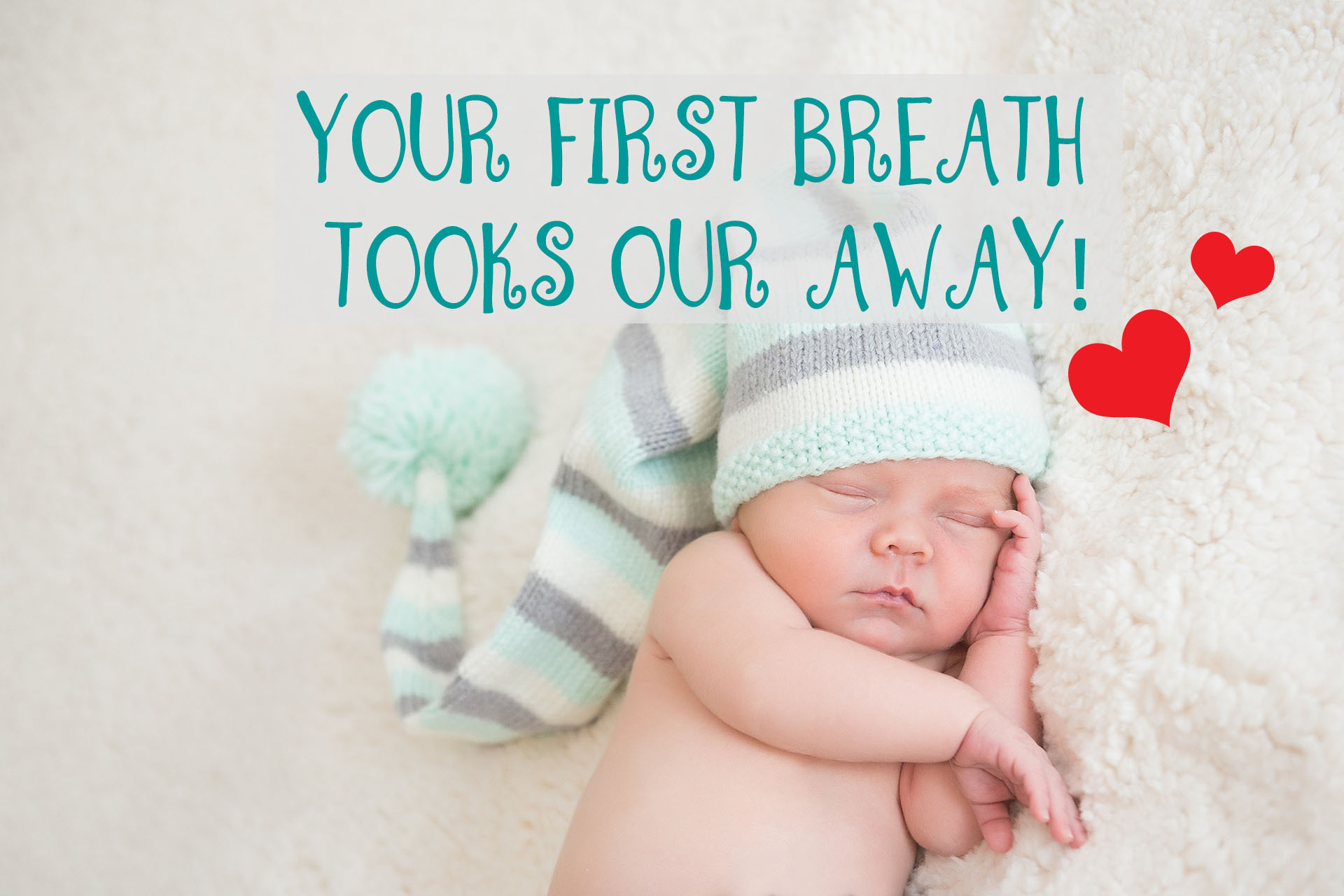 your first breath took ours away