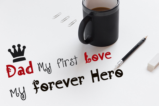 Dad My first love my forever hero