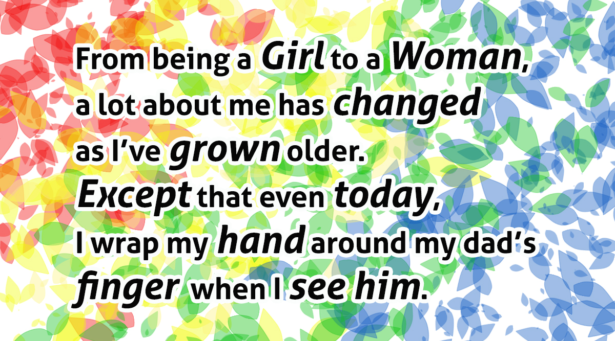 I wrap my hand around my dad’s finger when I see him