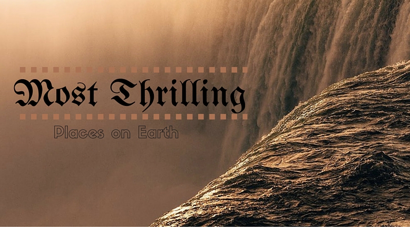 Most Thrilling Places on Earth