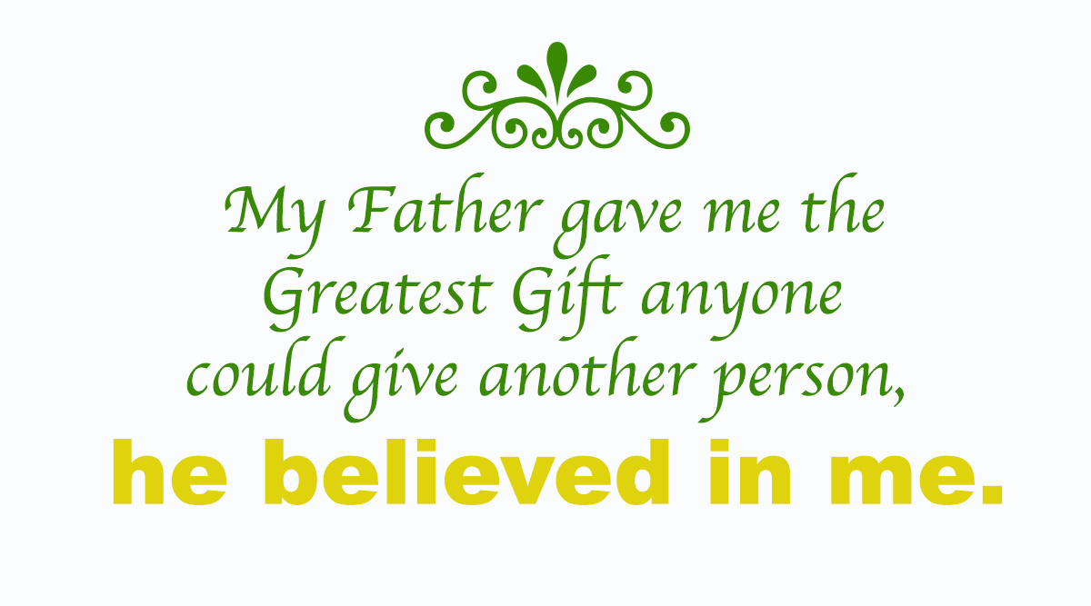 My father gave me the greatest gift anyone could give another person