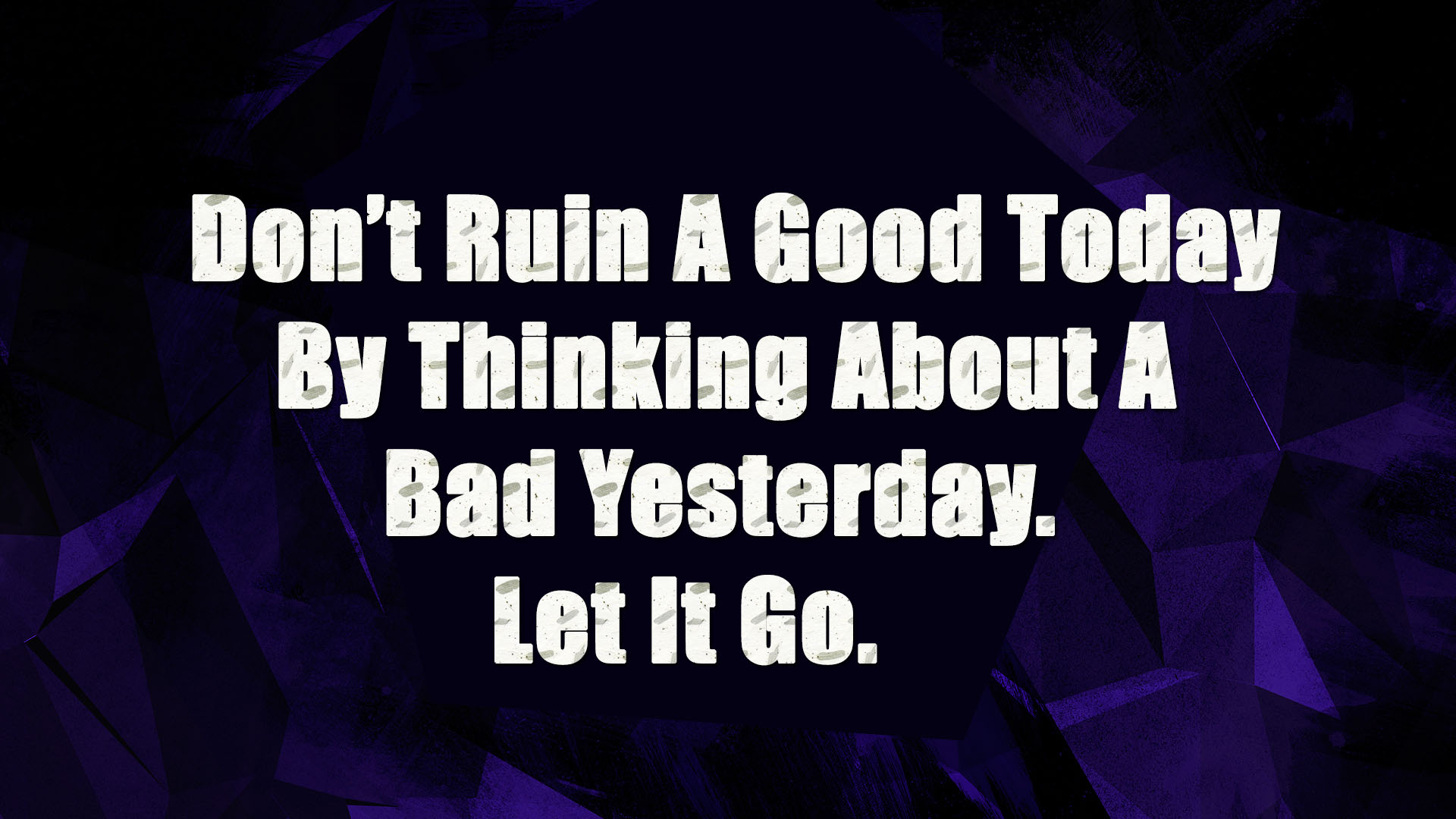 Don’t ruin a good today by thinking about a bad yesterday