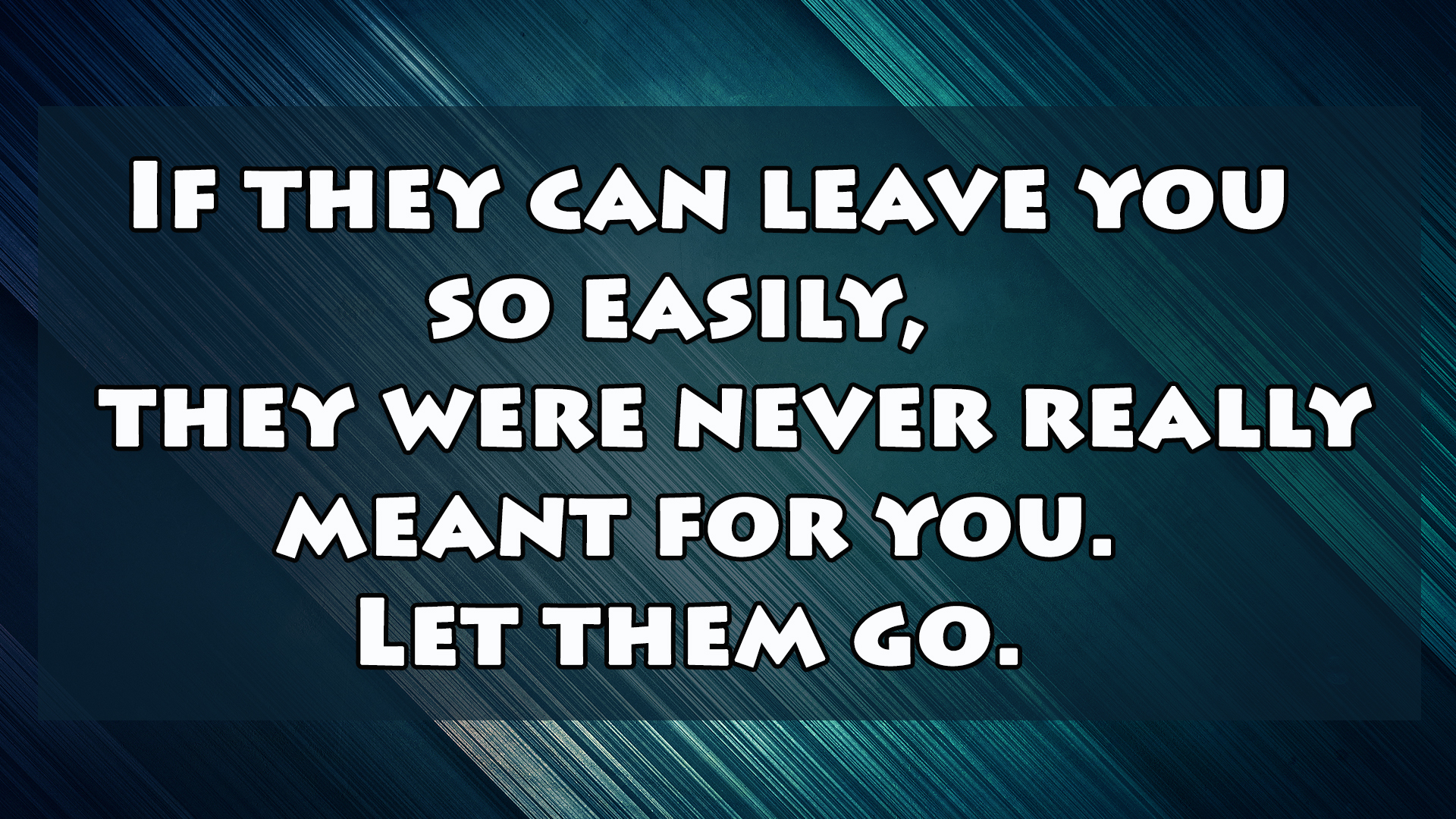 If they can leave you so easily, they were never really meant for you