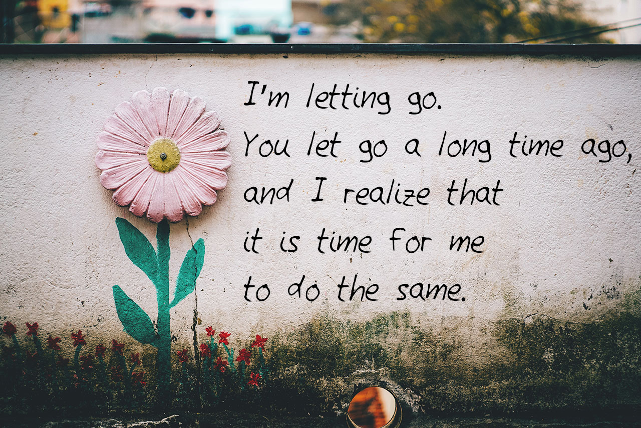 im-letting-go-you-let-go-a-long-time-ago-and-i-realize-that-it-is-time-for-me-to-do-the-same