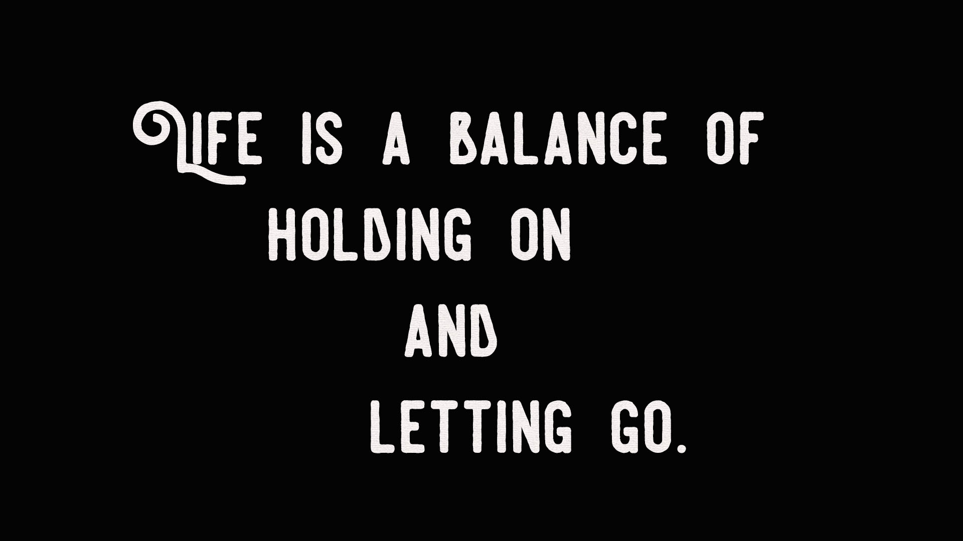Life is a balance of holding on and letting go