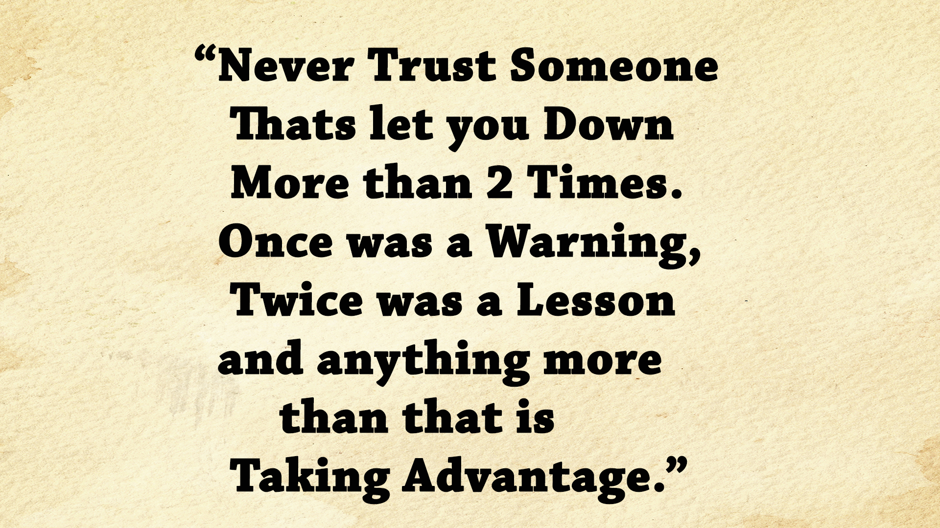 Never trust someone thats let you down