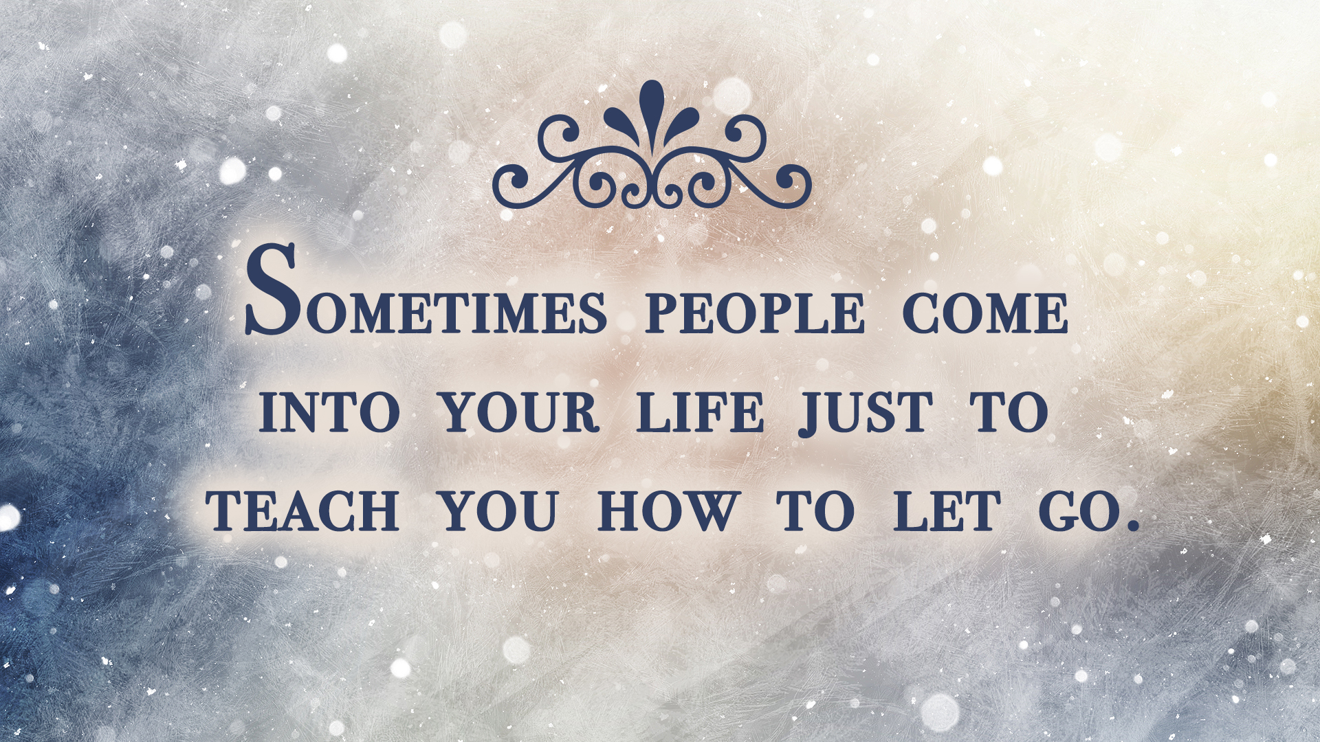 Sometimes people come into your life just to teach you how to let go