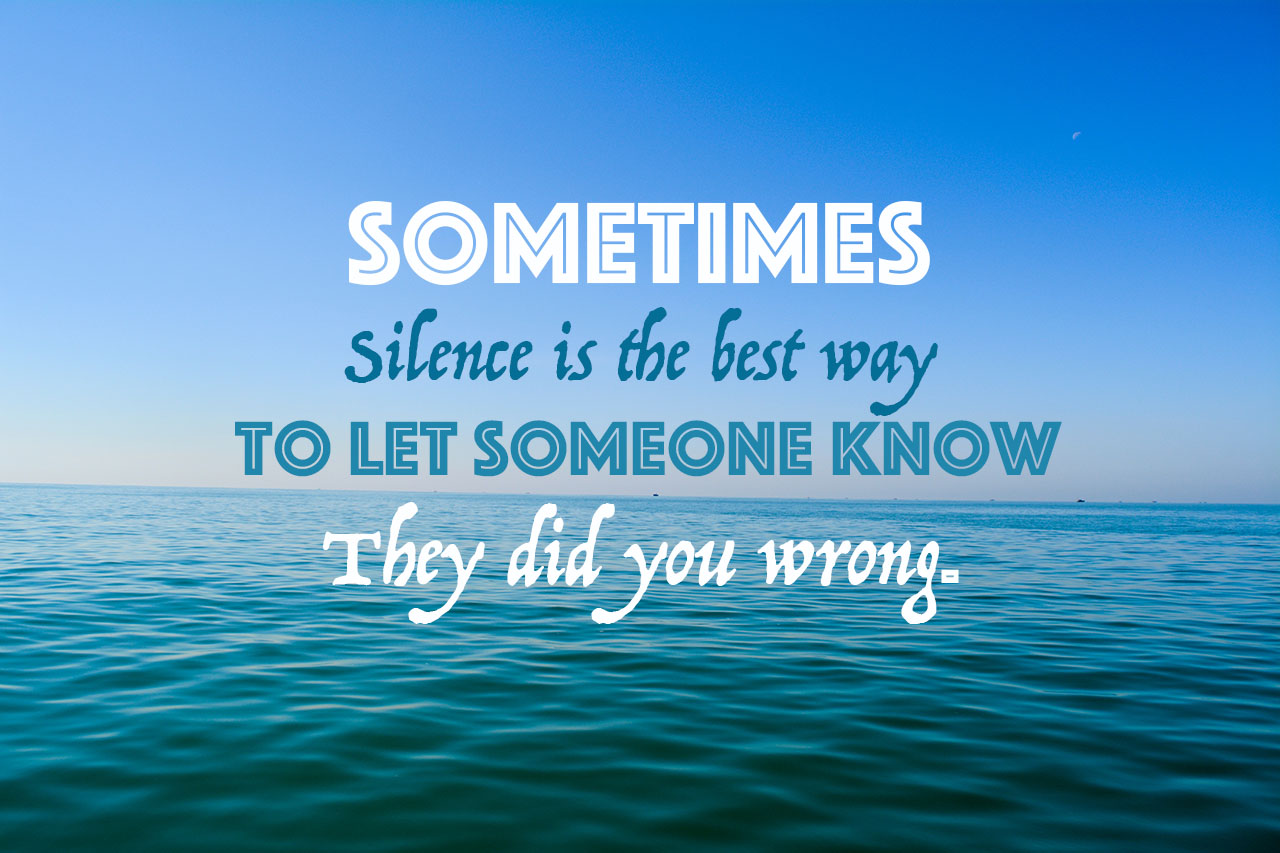 sometimes-silence-is-the-best-way-to-let-someone-know-they-did-you-wrong