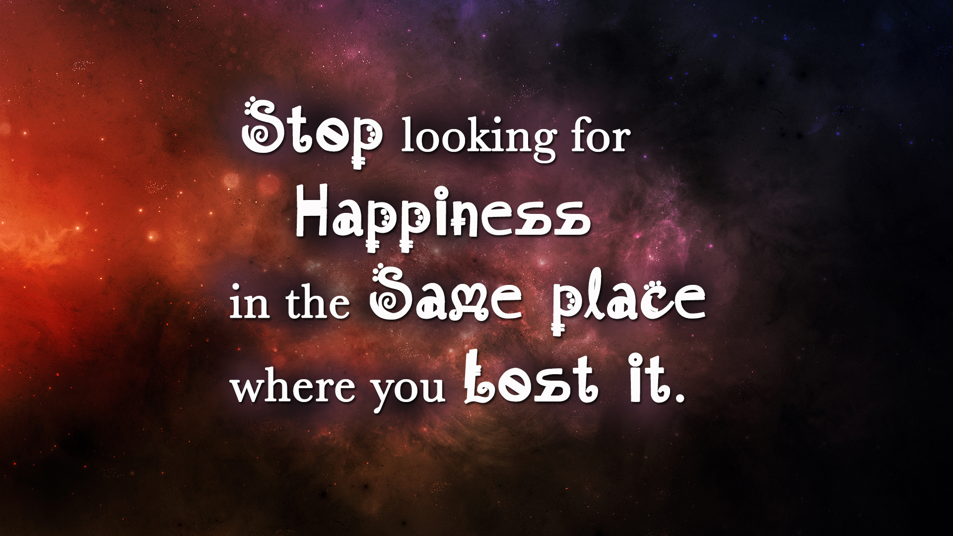 Stop looking for happiness in the same place you lost it