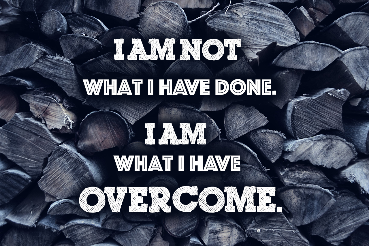 i-am-not-what-i-have-done-i-am-what-i-have-overcome