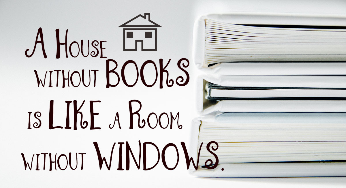 A house without books is like a room without windows
