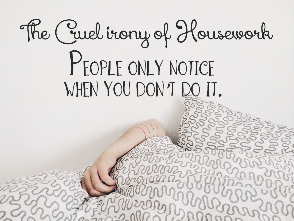 The cruel irony of housework people only notice when you don’t do it