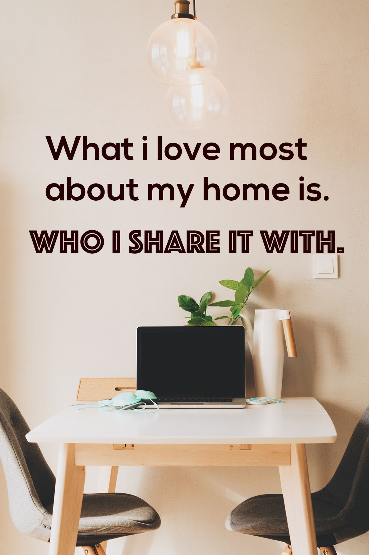 What i love most about my home is. Who I share it with