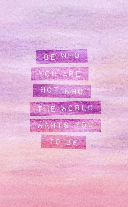 Be who you are, not who the world wants you to be