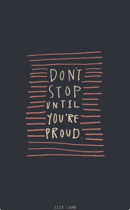 Don’t stop until you are proud