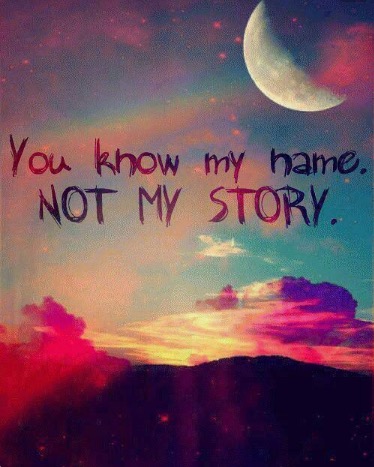 You know my name. Not my story