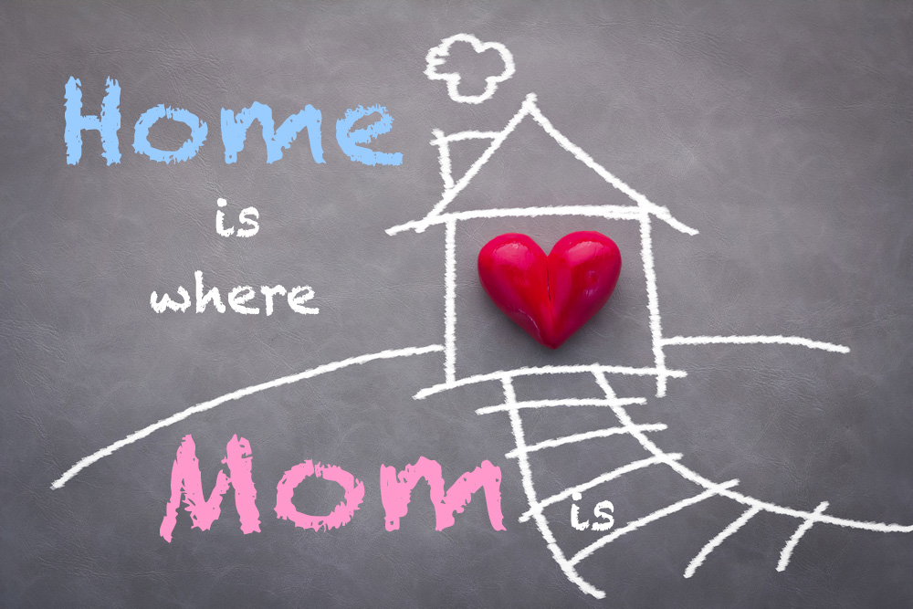Home is where Mom is
