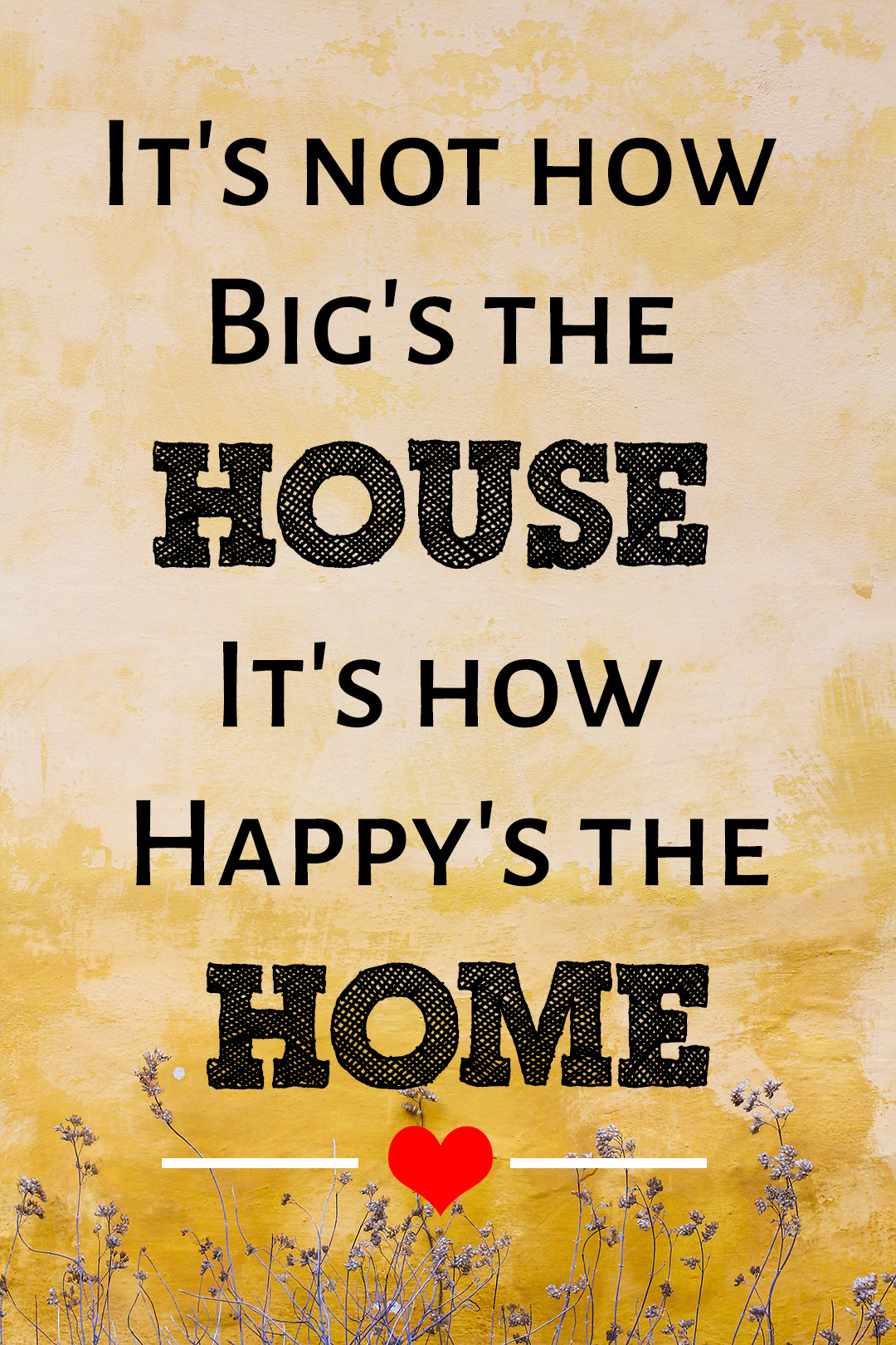 It's not how Big's the House It's how happy's the Home