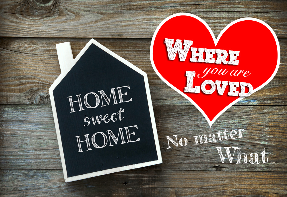 Home - Where you are loved no matter what