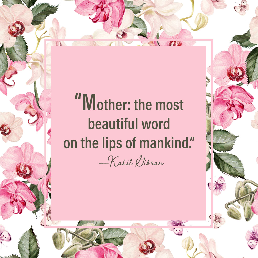 Mother: the most beautiful word on the lips of mankind
