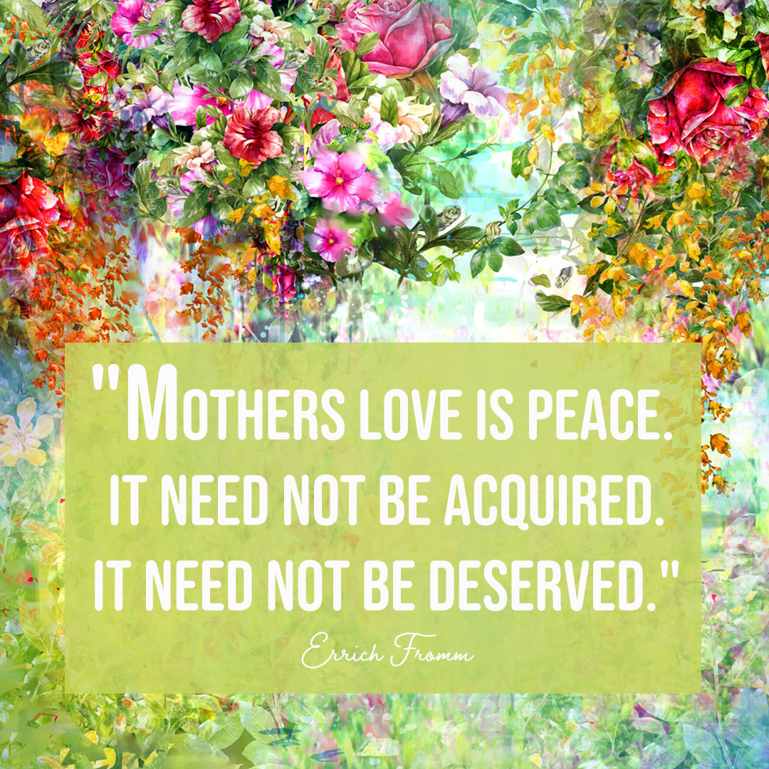 Mothers love is peace. It need not be acquired. It need not be deserved