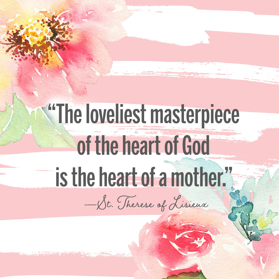 The loveliest masterpiece of the heart of God is the heart of a mother