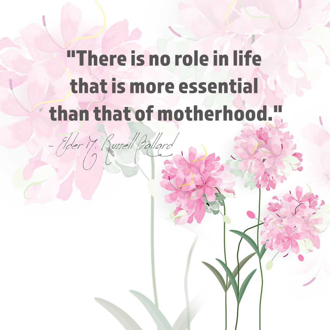 There is no role in life that is more essential than that of motherhood