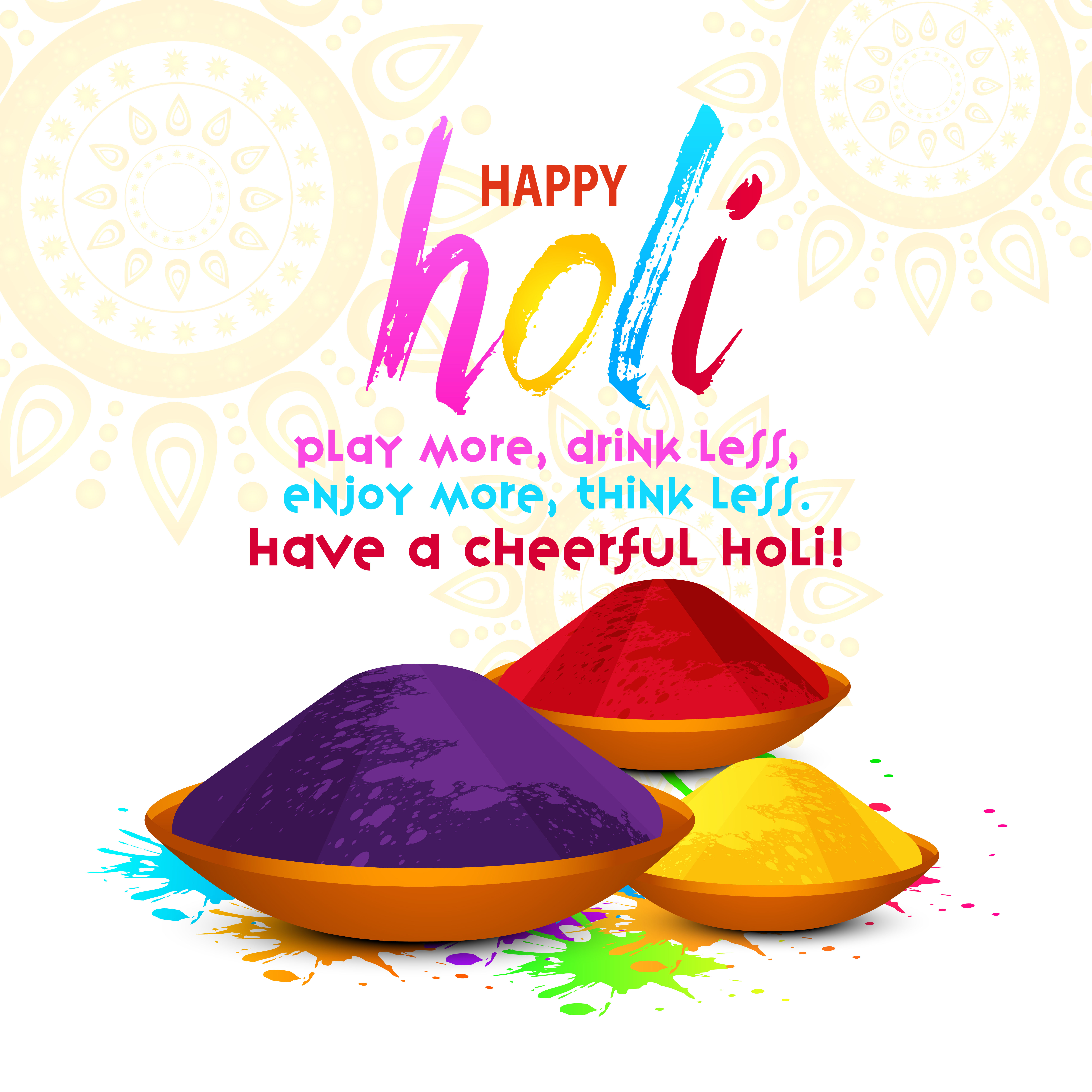 Play more, drink less, enjoy more, think less. Have a cheerful Holi