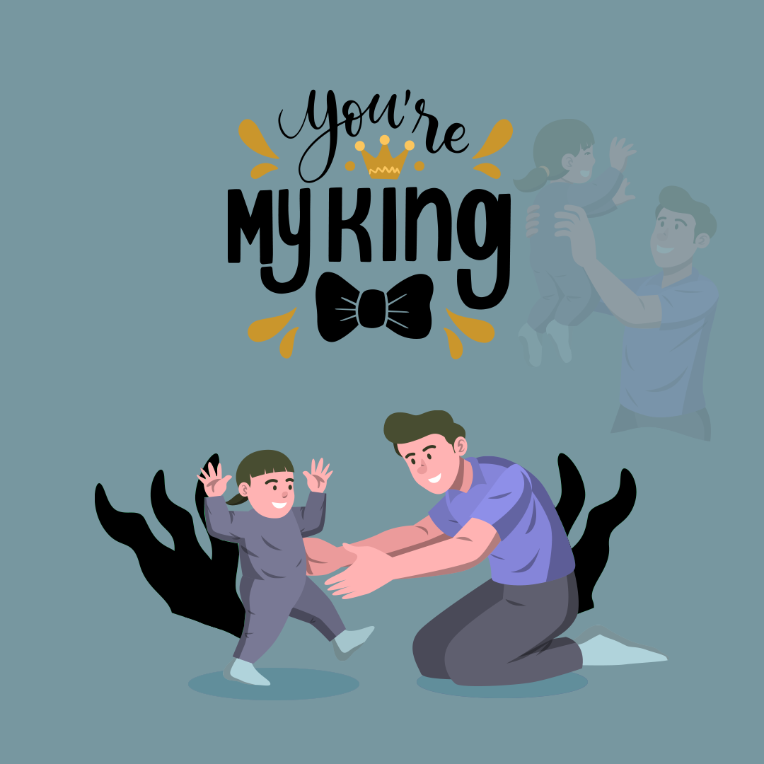 Dad you are my king