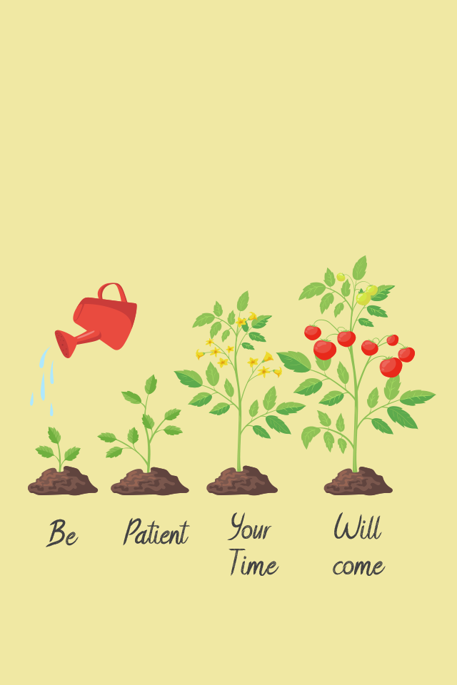 Be patient your time will come