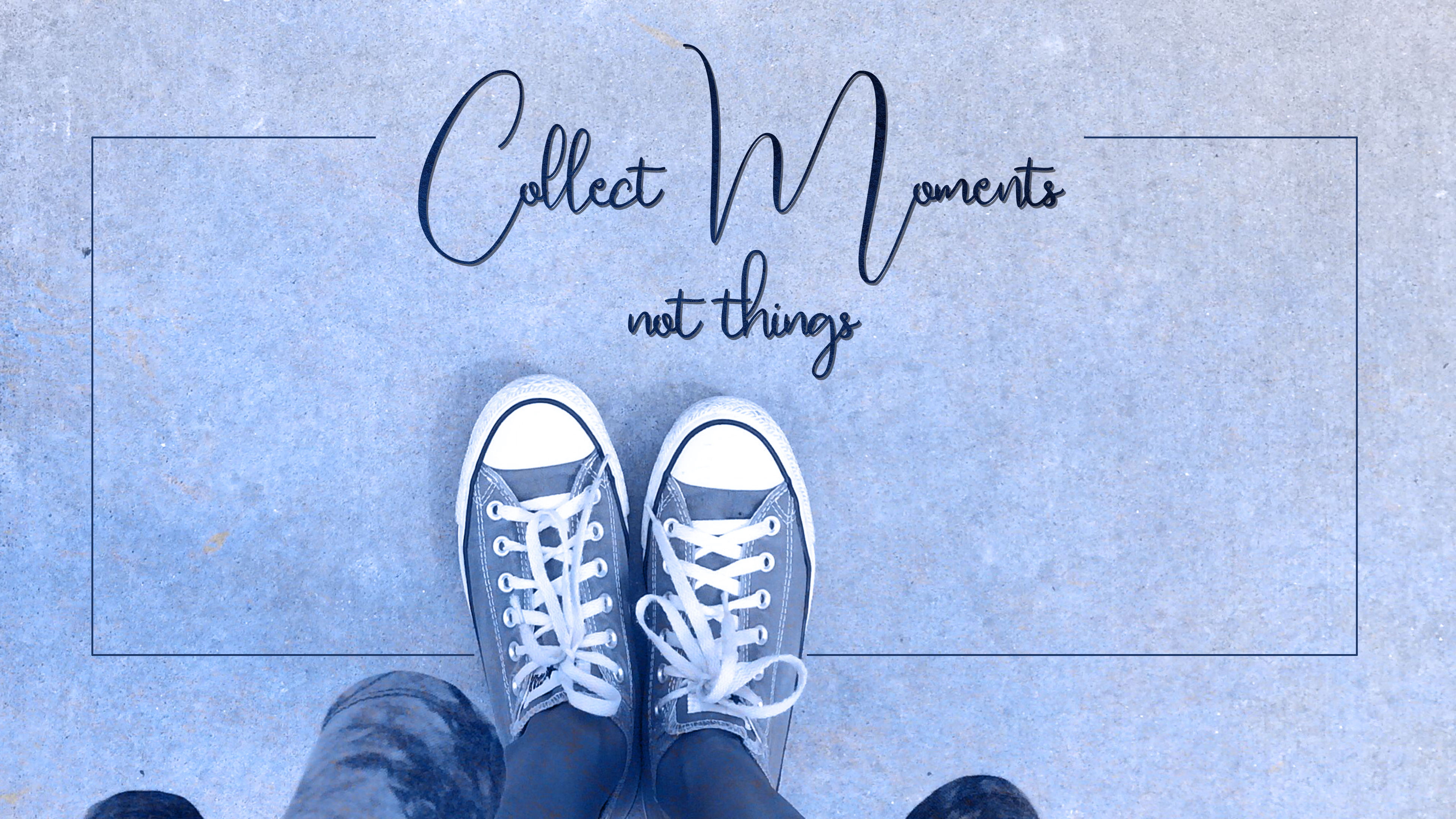 collect moments not things