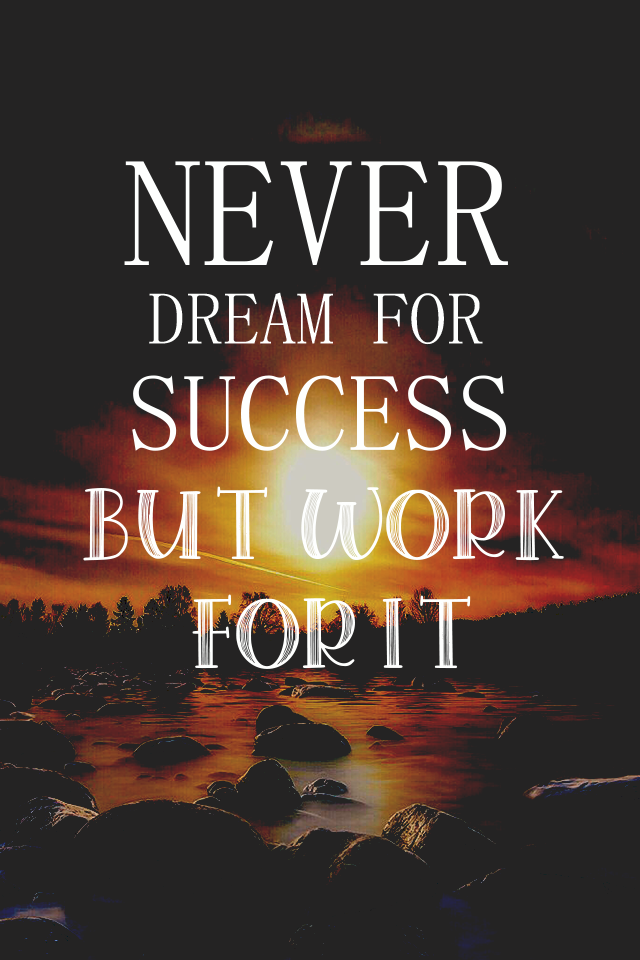 Never dream for success but work for it