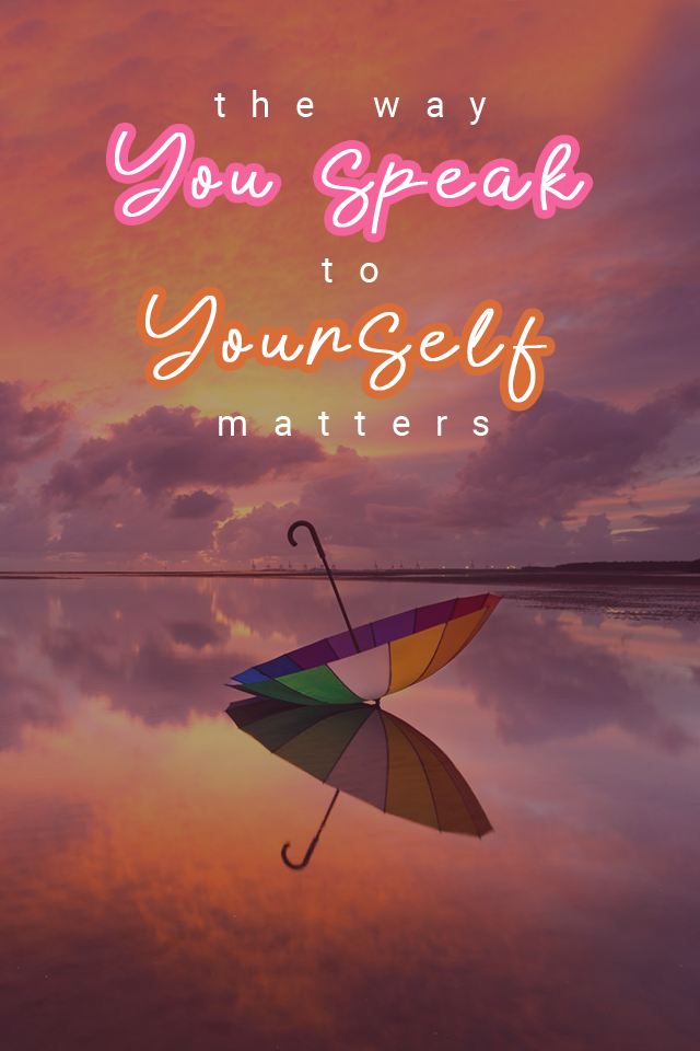 The way you speak to yourself matters