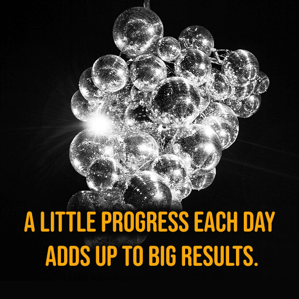 A little progress each day adds up to big results
