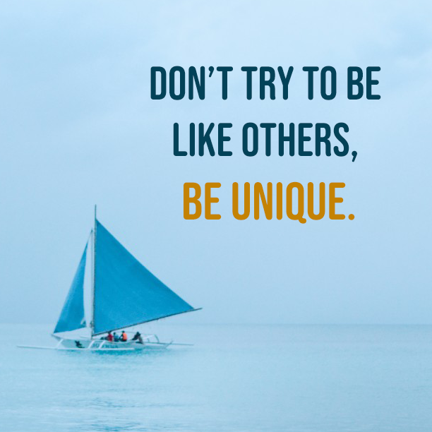 Don't try to be like others, Be unique