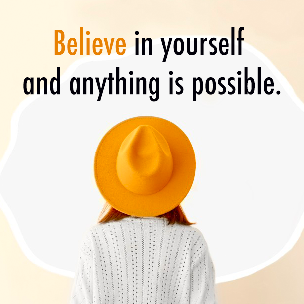 Believe in yourself and anything is possible