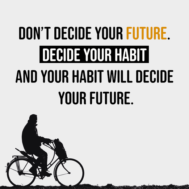 Don't decide your future, Decide your habit