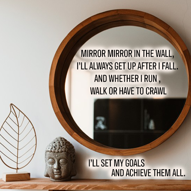 Mirror mirror in the wall, I'll always get up after I fall