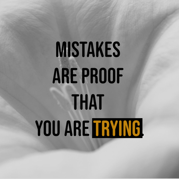 Mistakes are proof that you are trying
